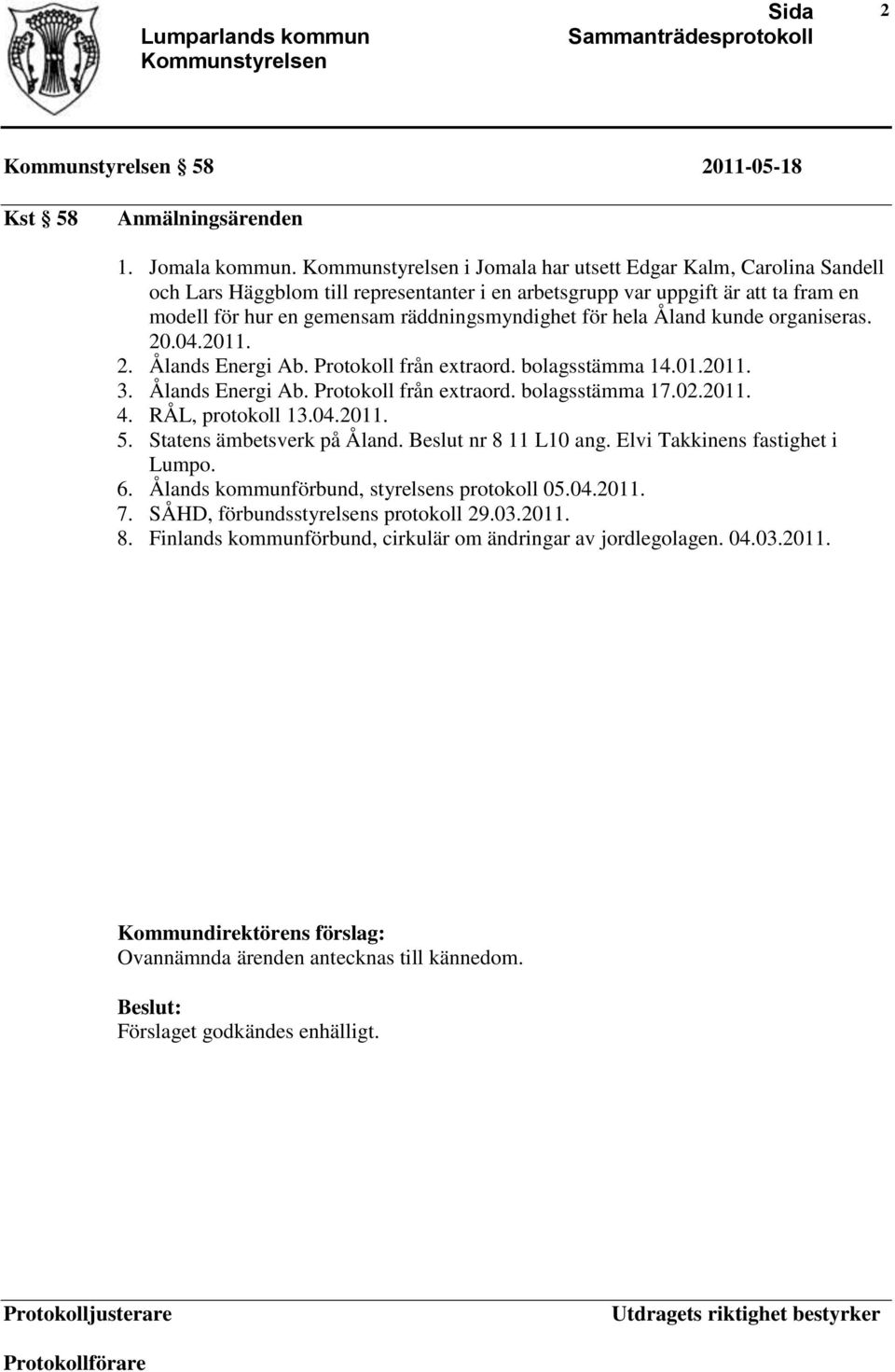 kunde organiseras. 20.04.2011. 2. Ålands Energi Ab. Protokoll från extraord. bolagsstämma 14.01.2011. 3. Ålands Energi Ab. Protokoll från extraord. bolagsstämma 17.02.2011. 4. RÅL, protokoll 13.04.2011. 5.