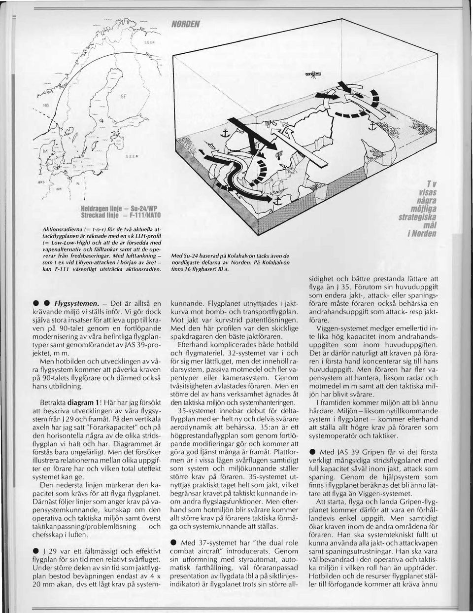 vapend/lemati" och fiil/lankar s.lml alf dl' opererdr fran fredsbdseringar. Med luftldnkning som I ex vid Libyen-alfacken i början av årel kan F-III väsenf/igl UlSlräcka aklionsradien. flygsystemen.