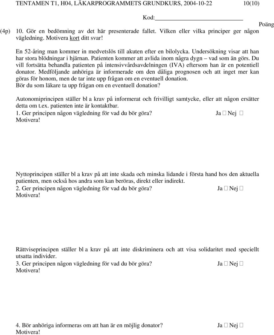 Du vill fortsätta behandla patienten på intensivvårdsavdelningen (IVA) eftersom han är en potentiell donator.