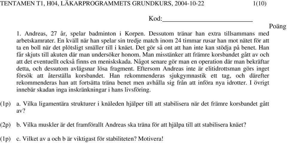 Han får skjuts till akuten där man undersöker honom. Man misstänker att främre korsbandet gått av och att det eventuellt också finns en meniskskada.