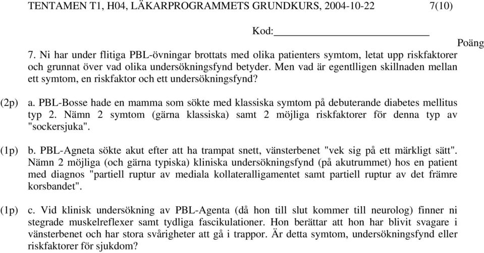 Men vad är egentlligen skillnaden mellan ett symtom, en riskfaktor och ett undersökningsfynd? (2p) a. PBL-Bosse hade en mamma som sökte med klassiska symtom på debuterande diabetes mellitus typ 2.