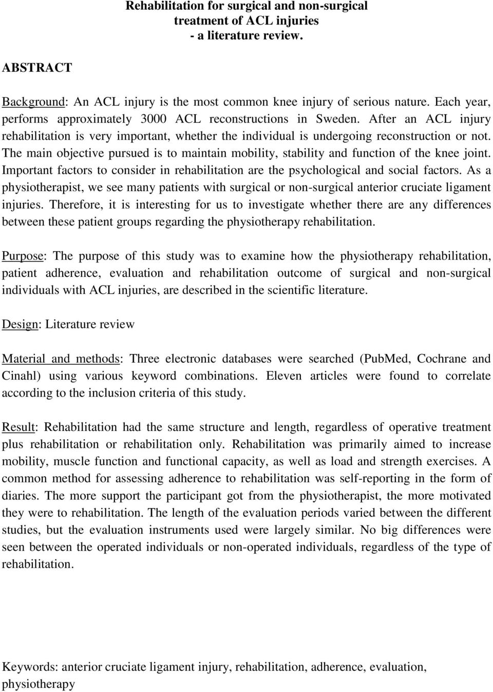 The main objective pursued is to maintain mobility, stability and function of the knee joint. Important factors to consider in rehabilitation are the psychological and social factors.