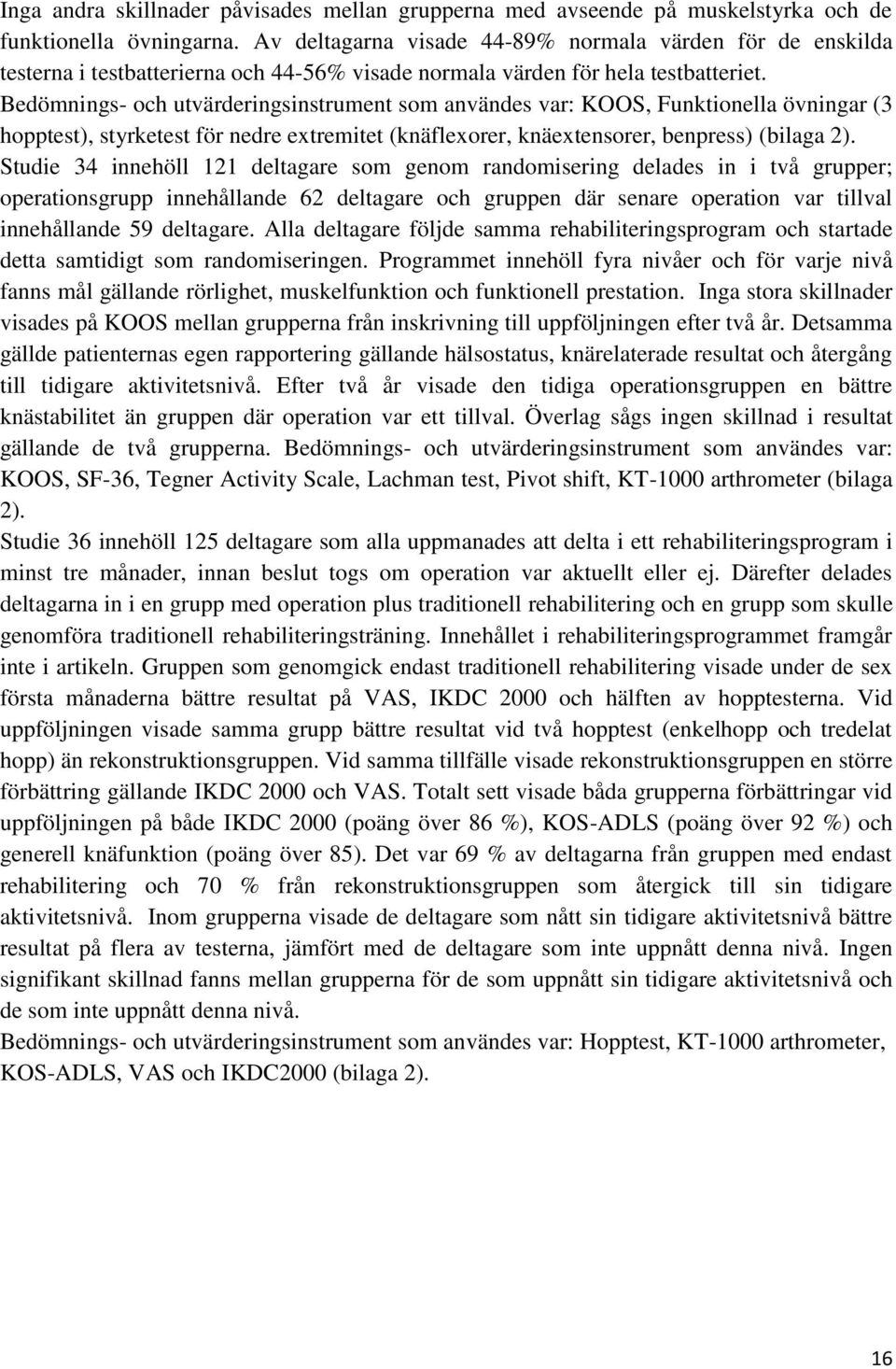 Bedömnings- och utvärderingsinstrument som användes var: KOOS, Funktionella övningar (3 hopptest), styrketest för nedre extremitet (knäflexorer, knäextensorer, benpress) (bilaga 2).