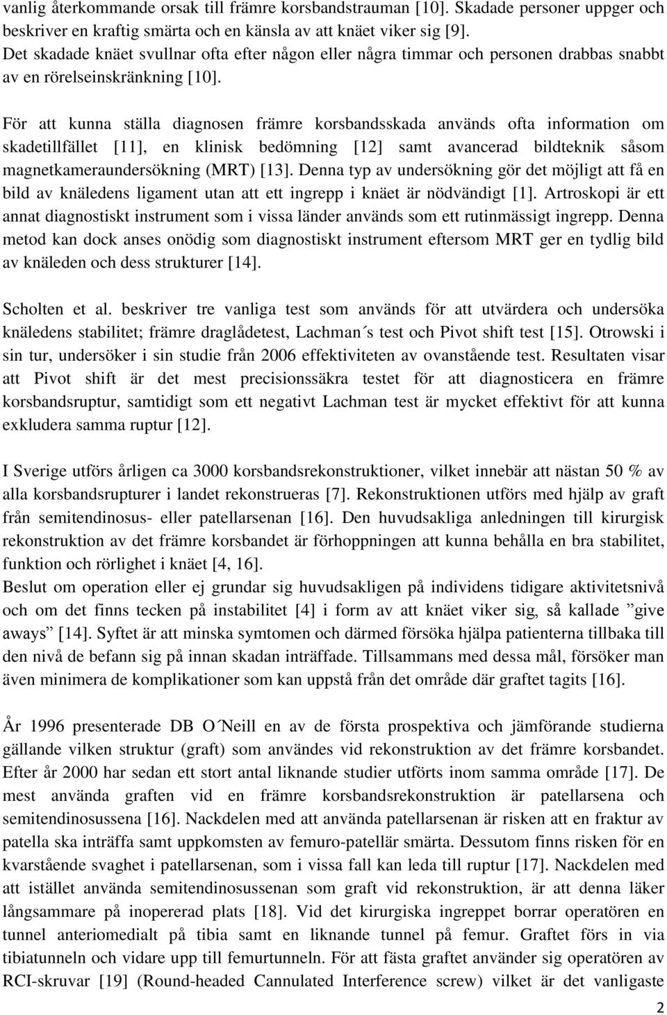 För att kunna ställa diagnosen främre korsbandsskada används ofta information om skadetillfället [11], en klinisk bedömning [12] samt avancerad bildteknik såsom magnetkameraundersökning (MRT) [13].