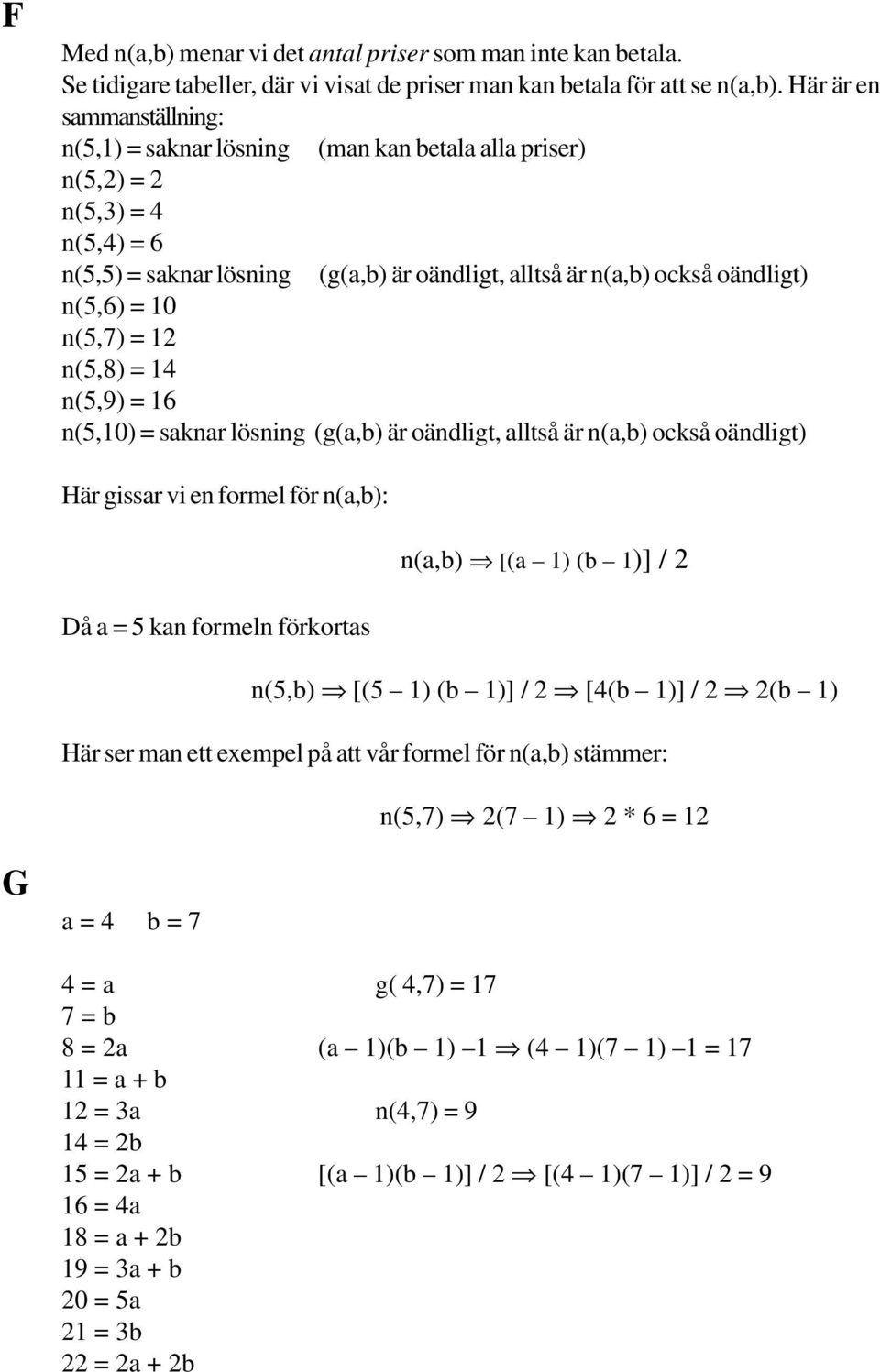 10 n(5,7) = 12 n(5,8) = 14 n(5,9) = 16 n(5,10) = saknar lösning (g(a,b) är oändligt, alltså är n(a,b) också oändligt) Här gissar vi en formel för n(a,b): n(a,b) [(a 1) (b 1)] / 2 Då a = 5 kan formeln