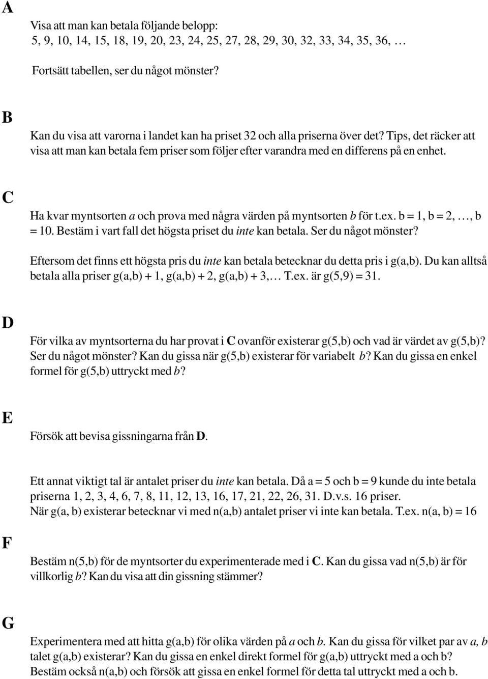 C Ha kvar myntsorten a och prova med några värden på myntsorten b för t.ex. b = 1, b = 2,, b = 10. Bestäm i vart fall det högsta priset du inte kan betala. Ser du något mönster?