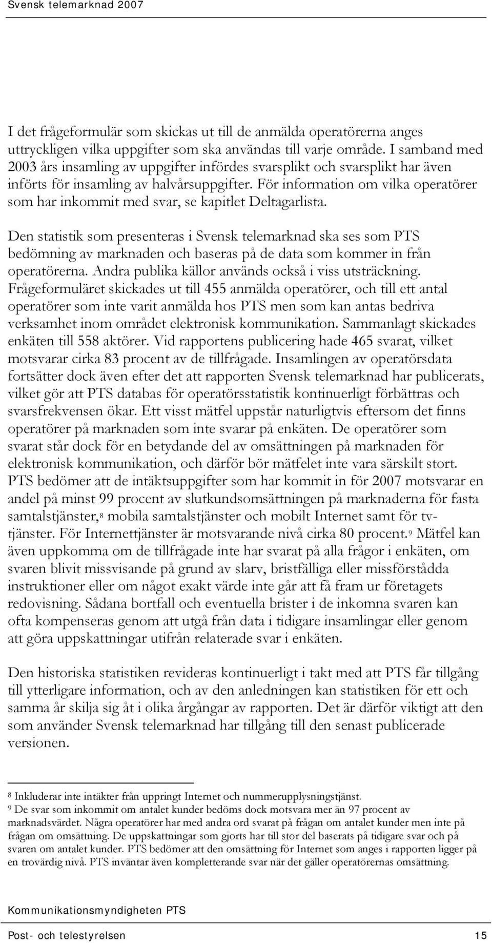 För information om vilka operatörer som har inkommit med svar, se kapitlet Deltagarlista.