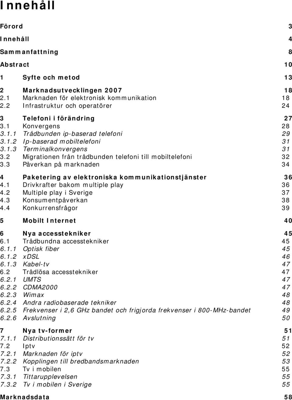 2 Migrationen från trådbunden telefoni till mobiltelefoni 32 3.3 Påverkan på marknaden 34 4 Paketering av elektroniska kommunikationstjänster 36 4.1 Drivkrafter bakom multiple play 36 4.