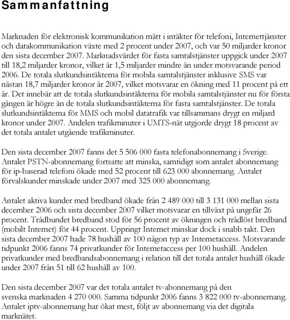 De totala slutkundsintäkterna för mobila samtalstjänster inklusive SMS var nästan 18,7 miljarder kronor år 2007, vilket motsvarar en ökning med 11 procent på ett år.