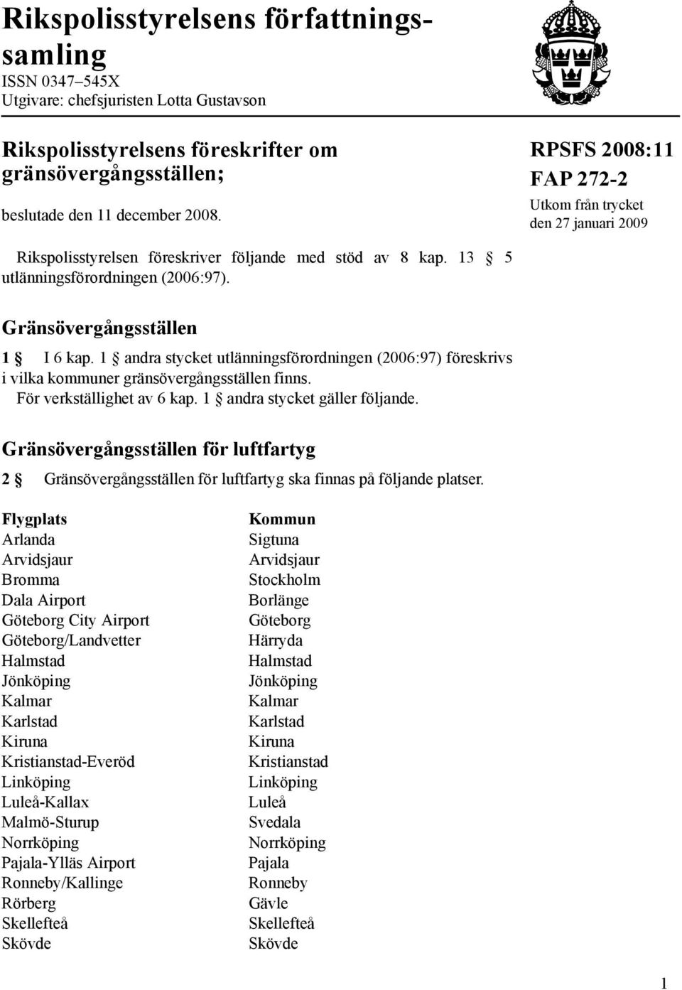 1 andra stycket utlänningsförordningen (2006:97) föreskrivs i vilka kommuner gränsövergångsställen finns. För verkställighet av 6 kap. 1 andra stycket gäller följande.