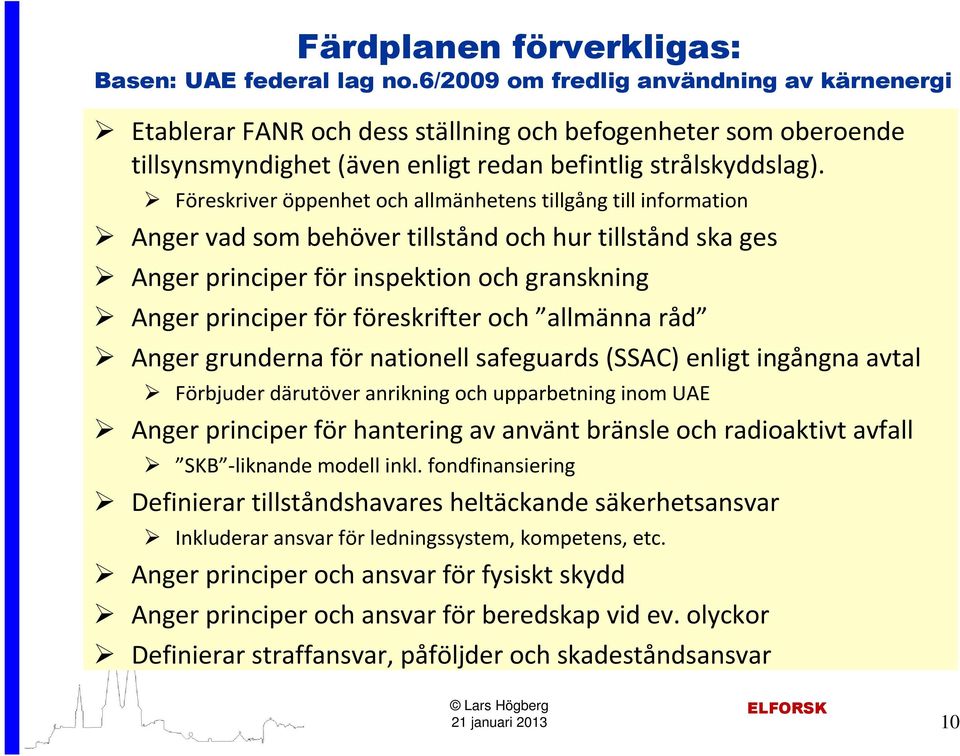 Föreskriver öppenhet och allmänhetens tillgång till information Anger vad som behöver tillstånd och hur tillstånd ska ges Anger principer för inspektion och granskning Anger principer för
