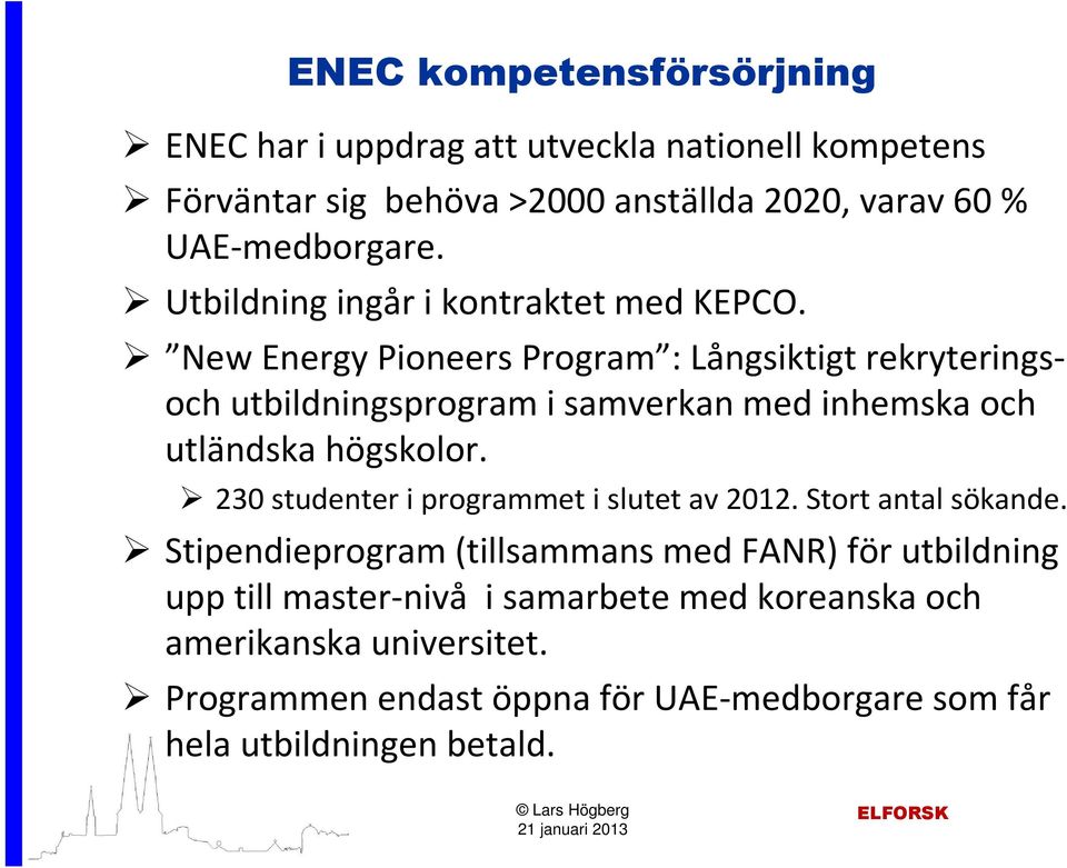 New Energy Pioneers Program : Långsiktigt rekryteringsoch utbildningsprogram i samverkan med inhemska och utländska högskolor.