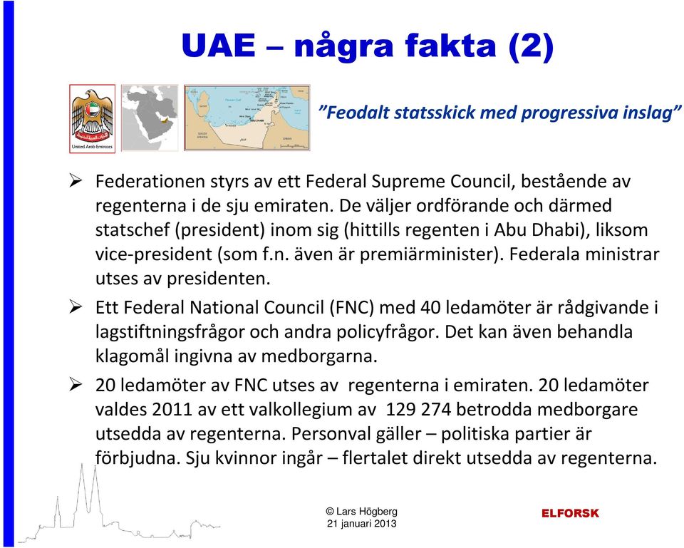 Ett Federal National Council (FNC) med 40 ledamöter är rådgivande i lagstiftningsfrågor och andra policyfrågor. Det kan även behandla klagomål ingivna av medborgarna.