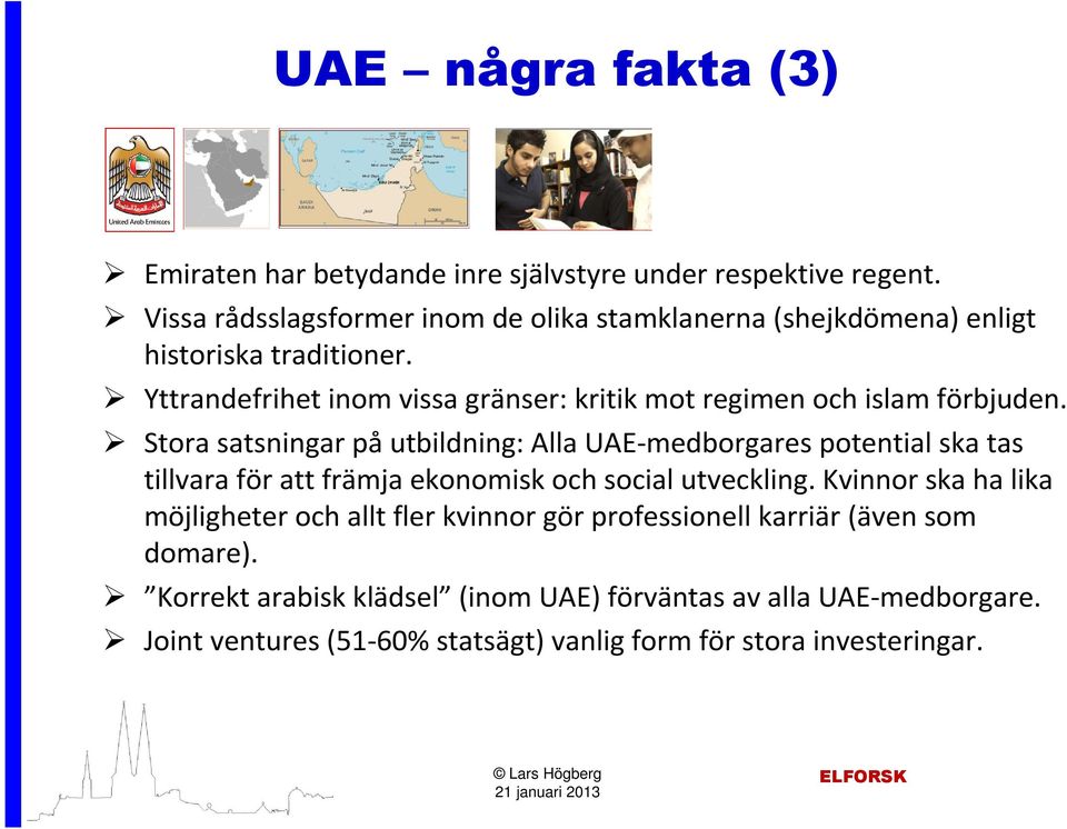 Yttrandefrihet inom vissa gränser: kritik mot regimen och islam förbjuden.