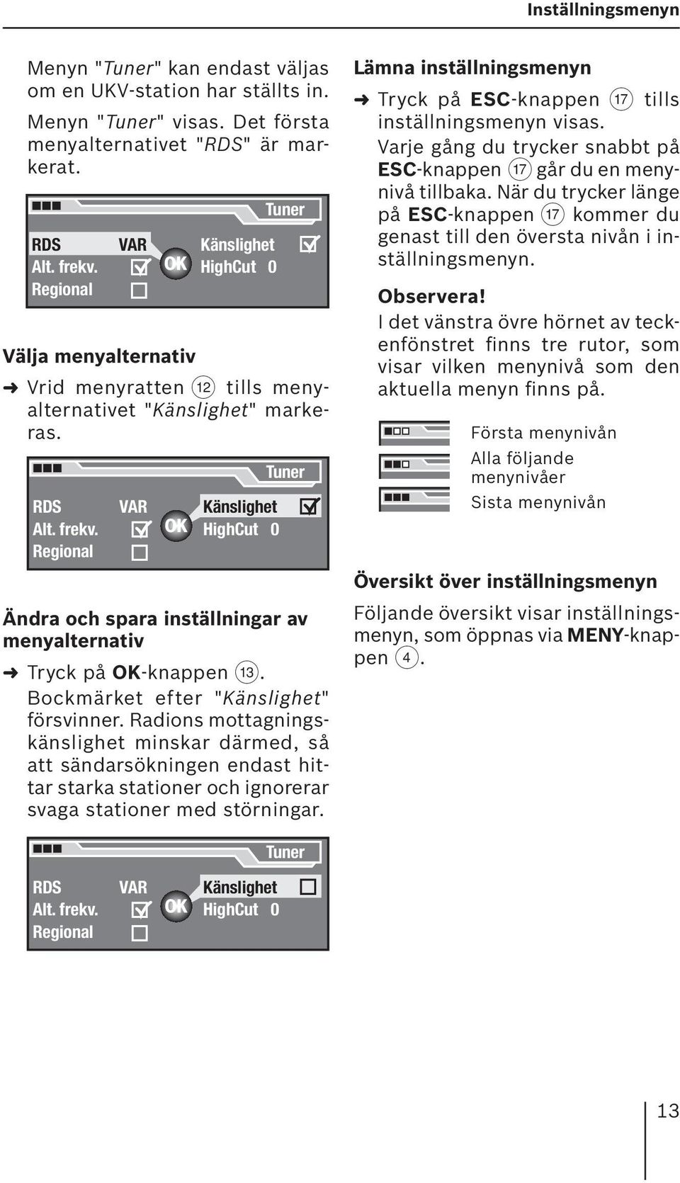 Regional VAR Känslighet HighCut 0 Tuner Ändra och spara inställningar av menyalternativ Tryck på OK-knappen =. Bockmärket efter "Känslighet" försvinner.