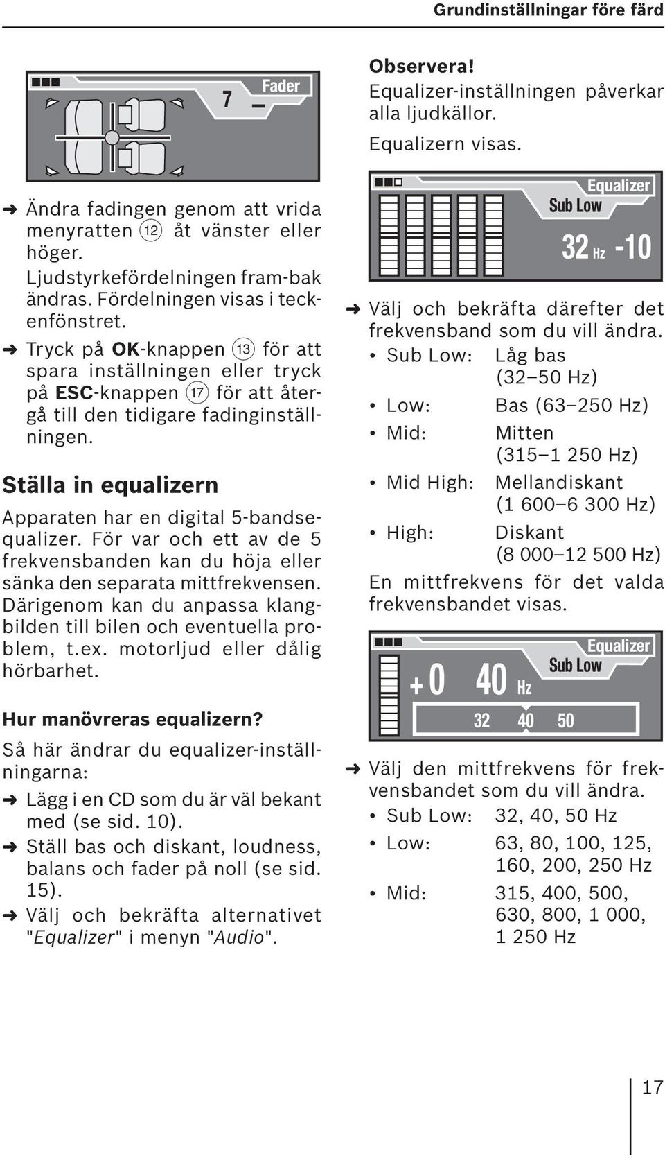 Tryck på OK-knappen = för att spara inställningen eller tryck på ESC-knappen A för att återgå till den tidigare fadinginställningen. Ställa in equalizern Apparaten har en digital 5-bandsequalizer.