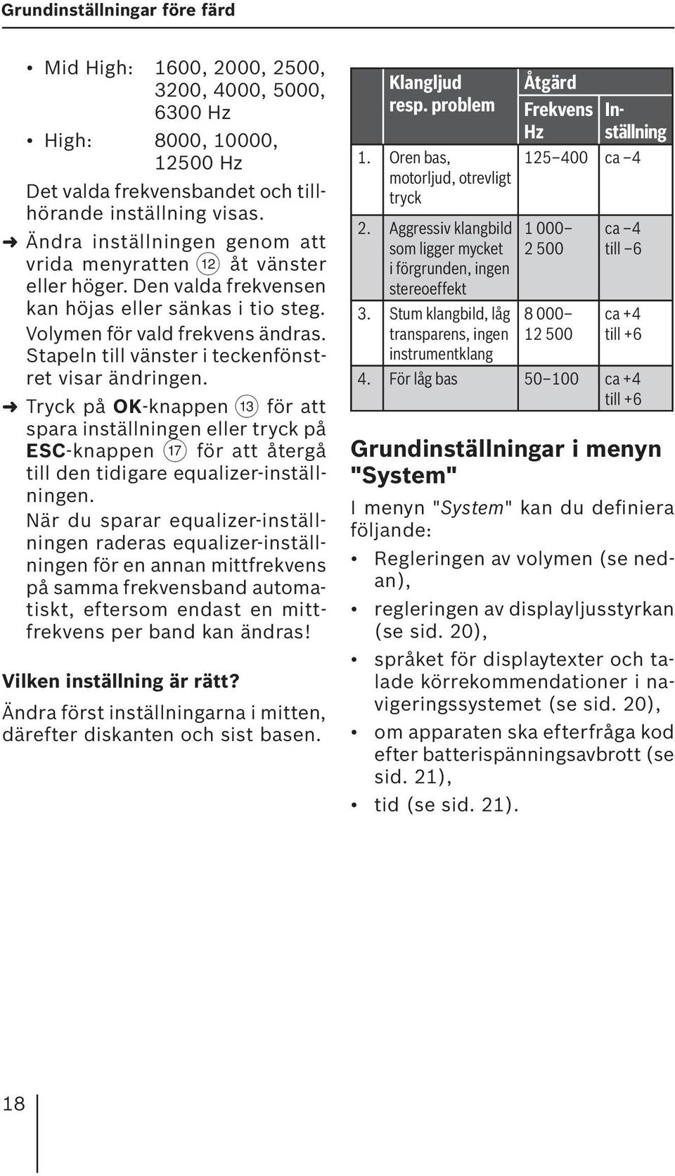 Stapeln till vänster i teckenfönstret visar ändringen. Tryck på OK-knappen = för att spara inställningen eller tryck på ESC-knappen A för att återgå till den tidigare equalizer-inställningen.