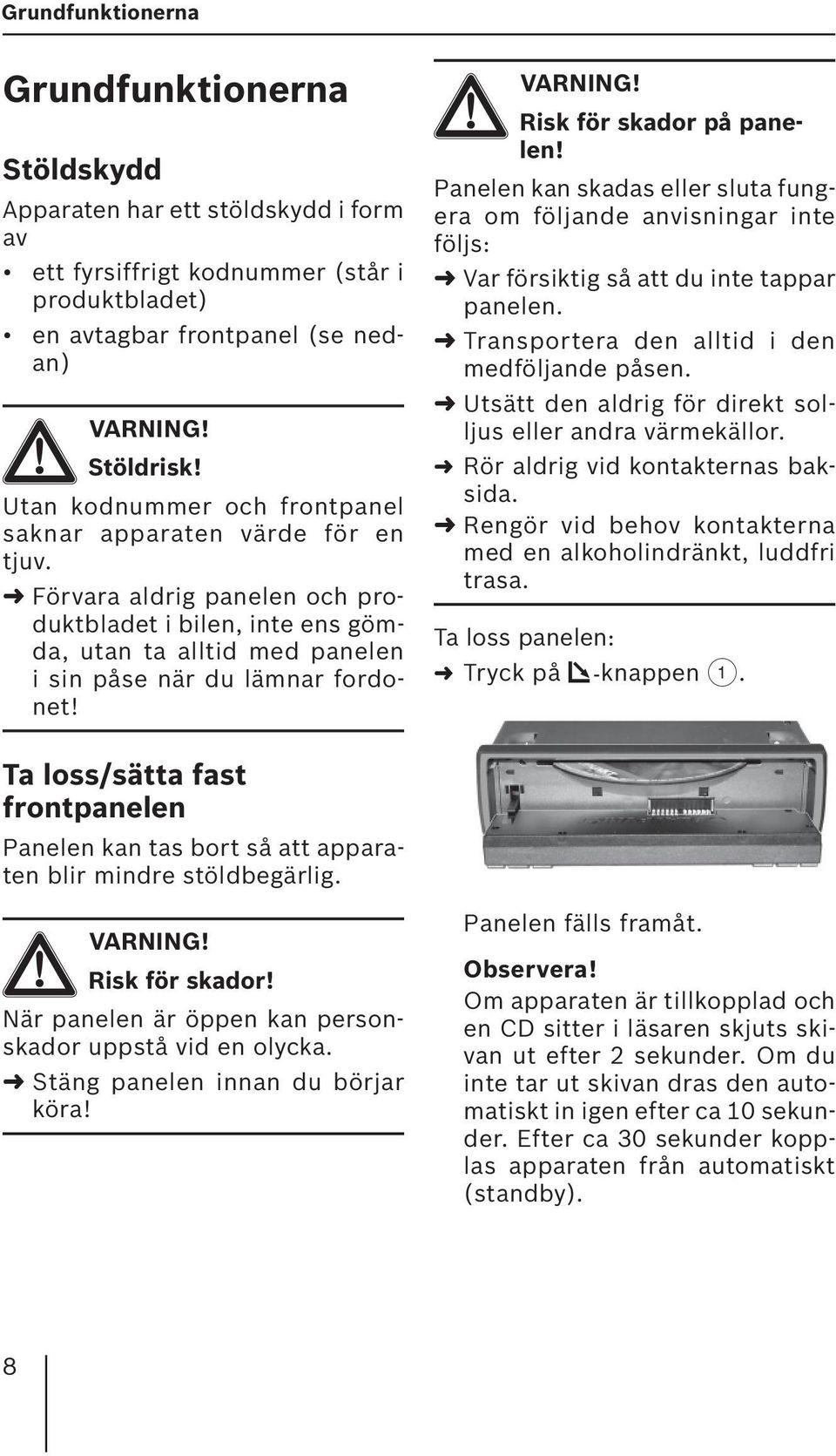 VARNING! Risk för skador på panelen! Panelen kan skadas eller sluta fungera om följande anvisningar inte följs: Var försiktig så att du inte tappar panelen.