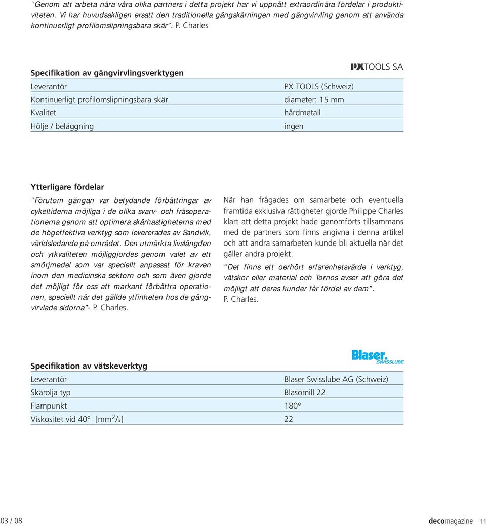 Charles Specifikation av gängvirvlingsverktygen Leverantör Kontinuerligt profilomslipningsbara skär Kvalitet Hölje / beläggning PX TOOLS (Schweiz) diameter: 15 mm hårdmetall ingen Ytterligare