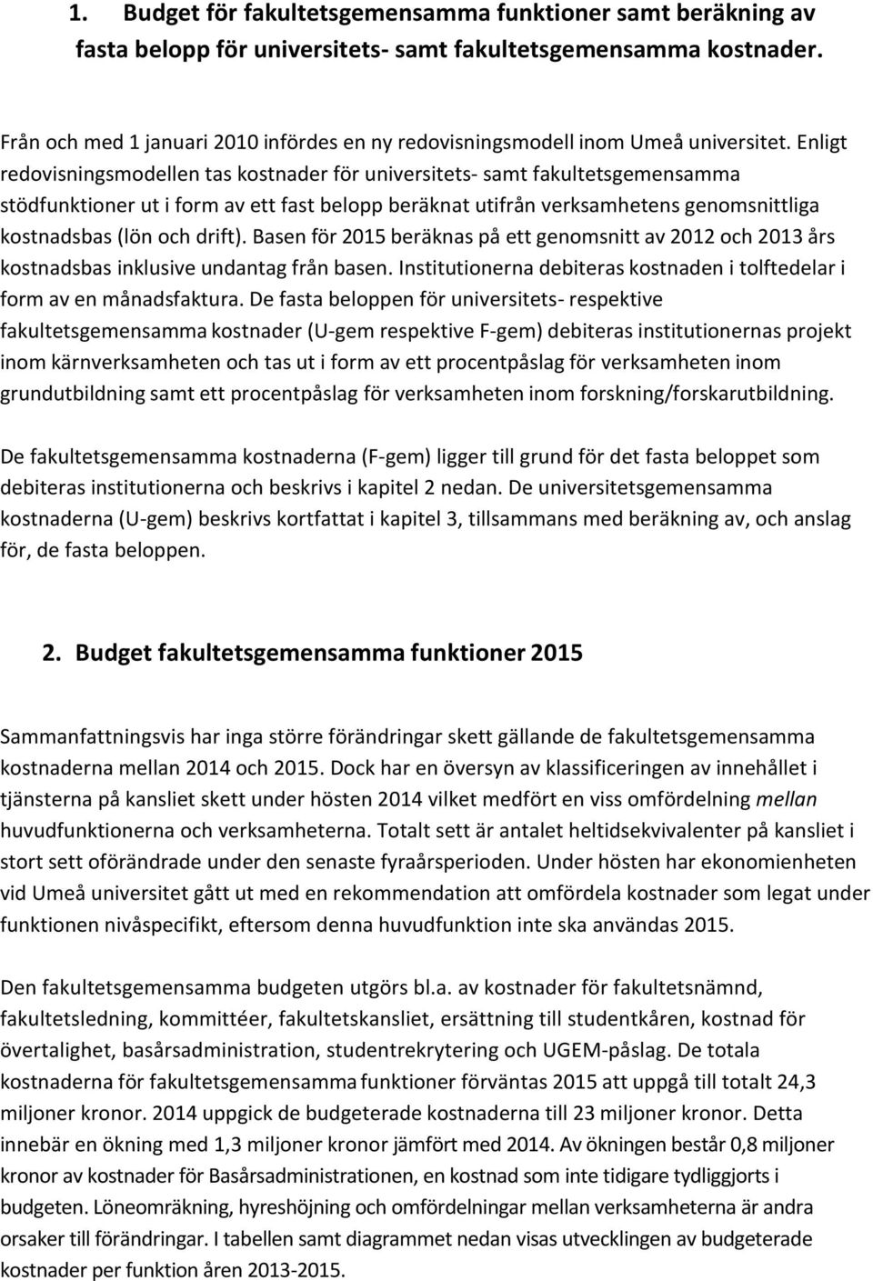 Enligt redovisningsmodellen tas kostnader för universitets samt fakultetsgemensamma stödfunktioner ut i form av ett fast belopp beräknat utifrån verksamhetens genomsnittliga kostnadsbas (lön och