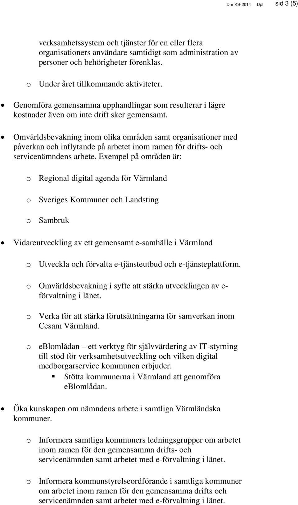 Omvärldsbevakning inom olika områden samt organisationer med påverkan och inflytande på arbetet inom ramen för drifts- och servicenämndens arbete.