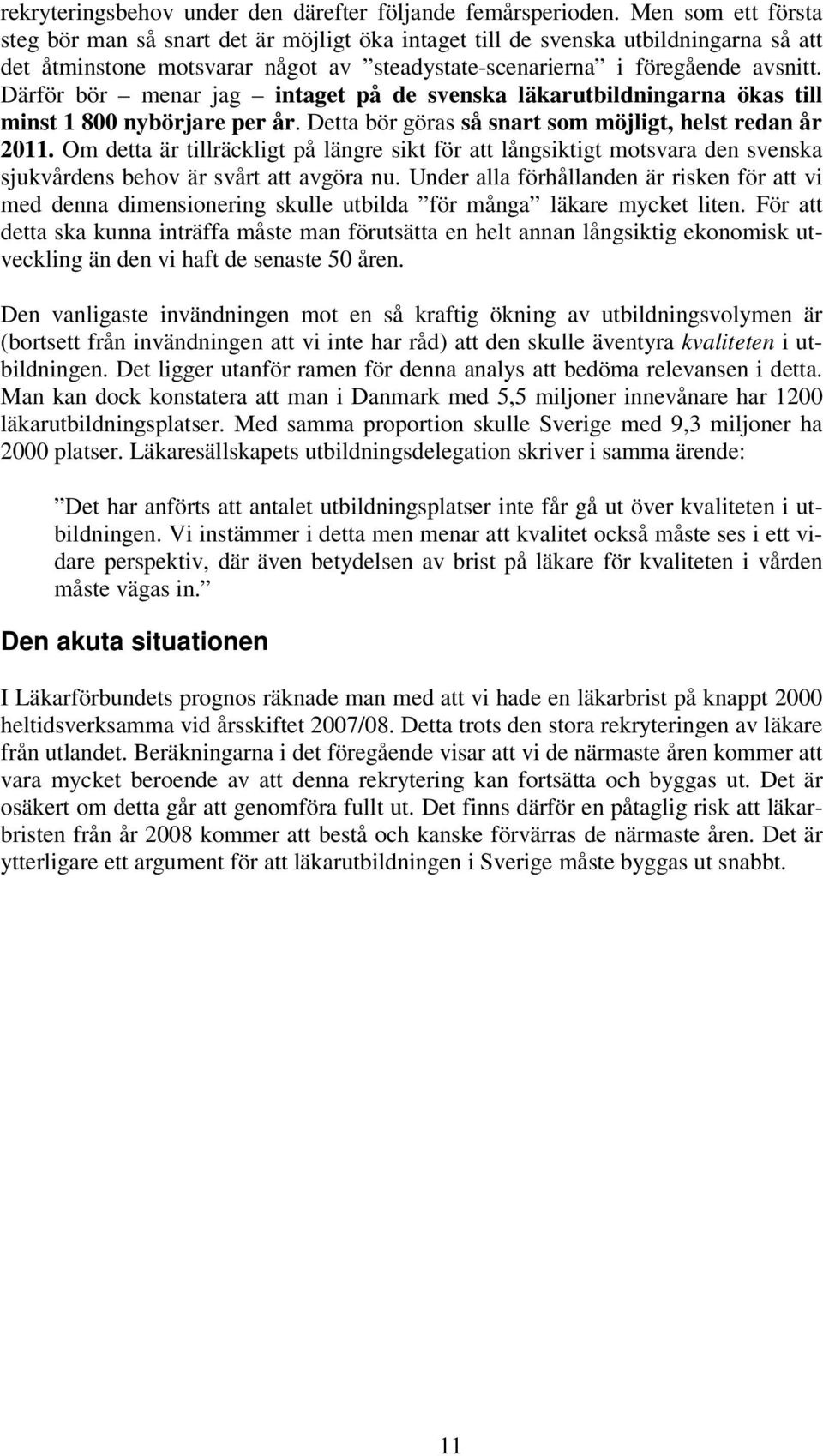 Därför bör menar jag intaget på de svenska läkarutbildningarna ökas till minst 1 800 nybörjare per år. Detta bör göras så snart som möjligt, helst redan år 2011.