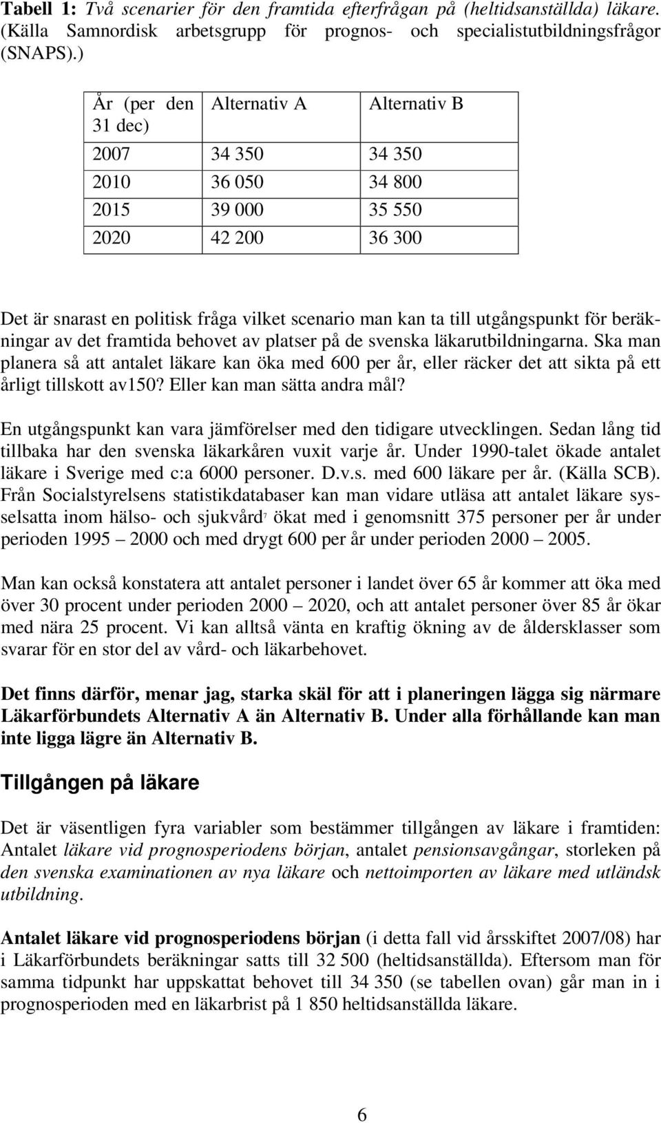 utgångspunkt för beräkningar av det framtida behovet av platser på de svenska läkarutbildningarna.