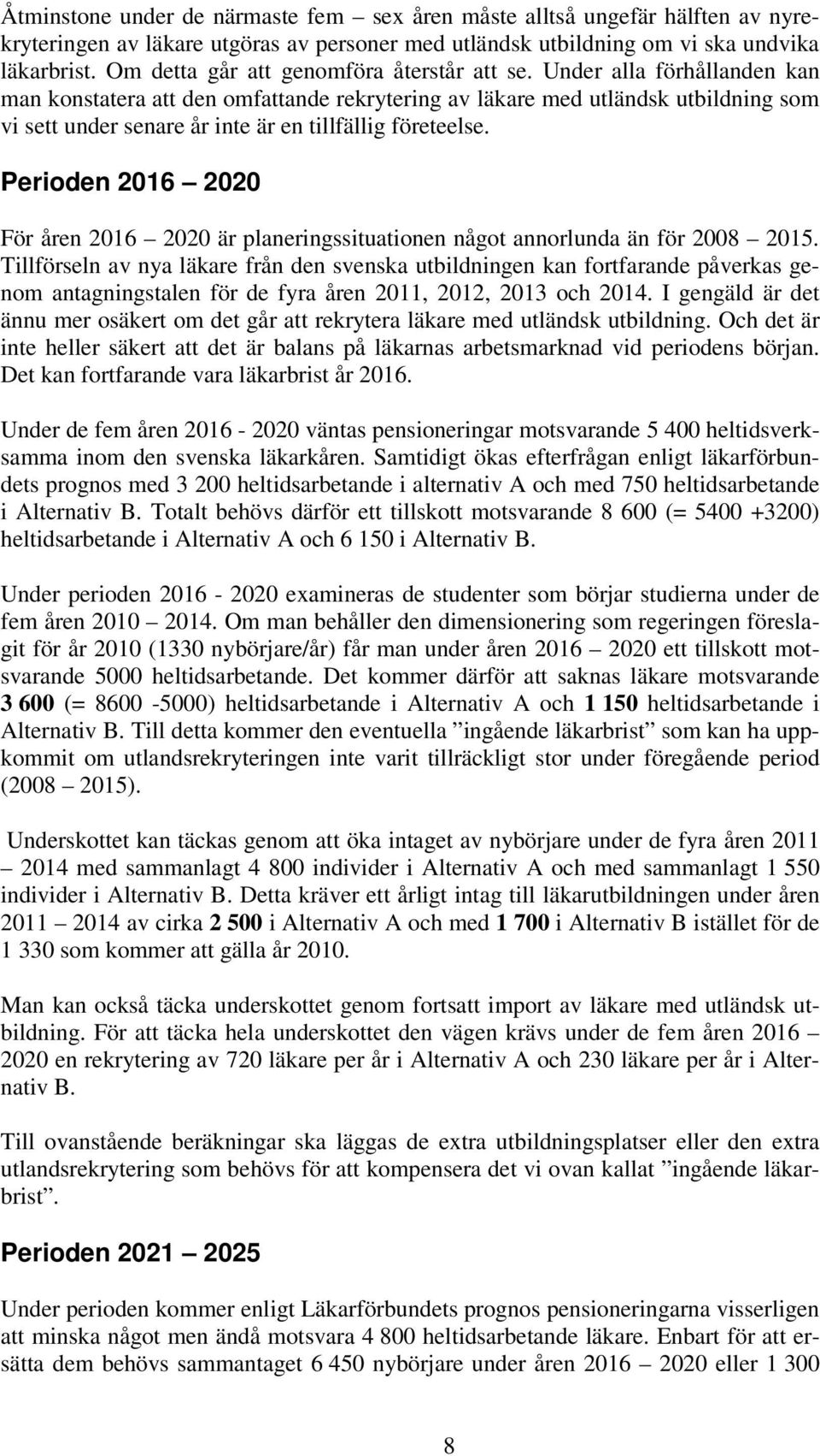 Under alla förhållanden kan man konstatera att den omfattande rekrytering av läkare med utländsk utbildning som vi sett under senare år inte är en tillfällig företeelse.