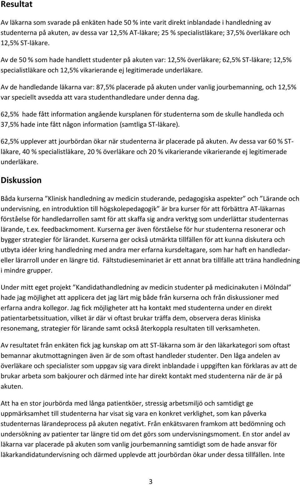 Av de handledande läkarna var: 87,5% placerade på akuten under vanlig jourbemanning, och 12,5% var speciellt avsedda att vara studenthandledare under denna dag.