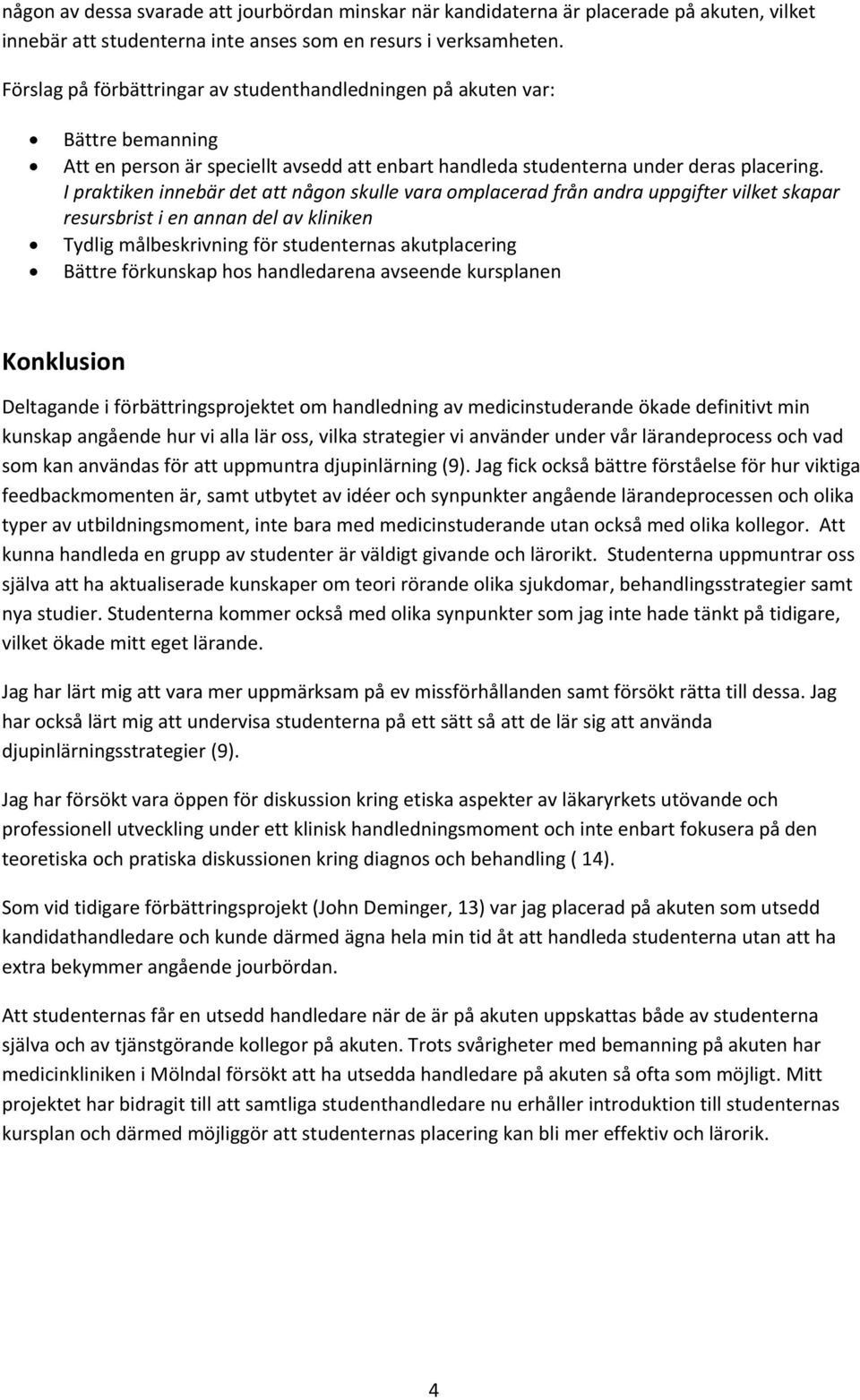 I praktiken innebär det att någon skulle vara omplacerad från andra uppgifter vilket skapar resursbrist i en annan del av kliniken Tydlig målbeskrivning för studenternas akutplacering Bättre