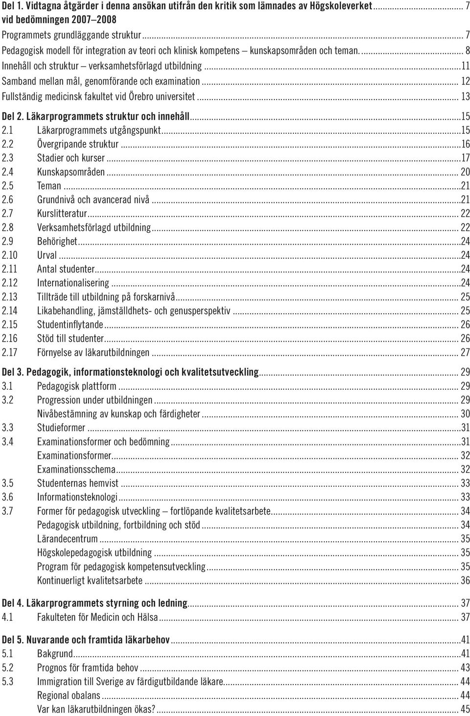 ..11 Samband mellan mål, genomförande och examination... 12 Fullständig medicinsk fakultet vid Örebro universitet... 13 Del 2. Läkarprogrammets struktur och innehåll...15 2.