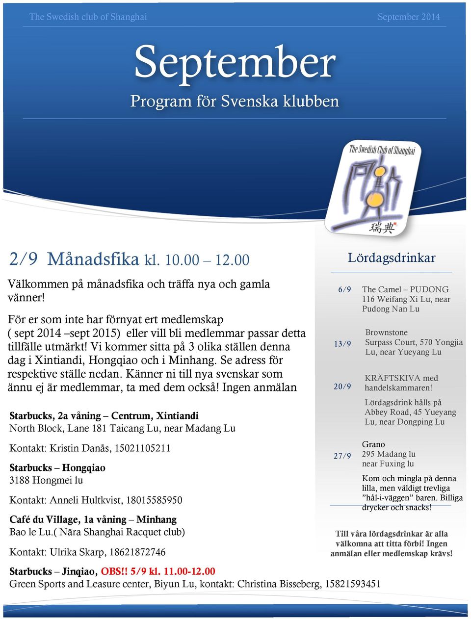 Vi kommer sitta på 3 olika ställen denna dag i Xintiandi, Hongqiao och i Minhang. Se adress för respektive ställe nedan. Känner ni till nya svenskar som ännu ej är medlemmar, ta med dem också!