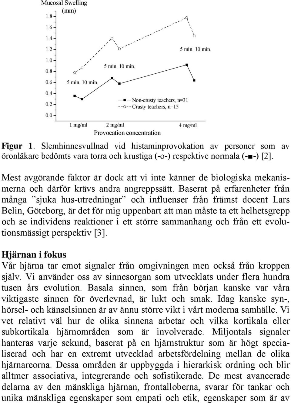 Mest avgörande faktor är dock att vi inte känner de biologiska mekanismerna och därför krävs andra angreppssätt.