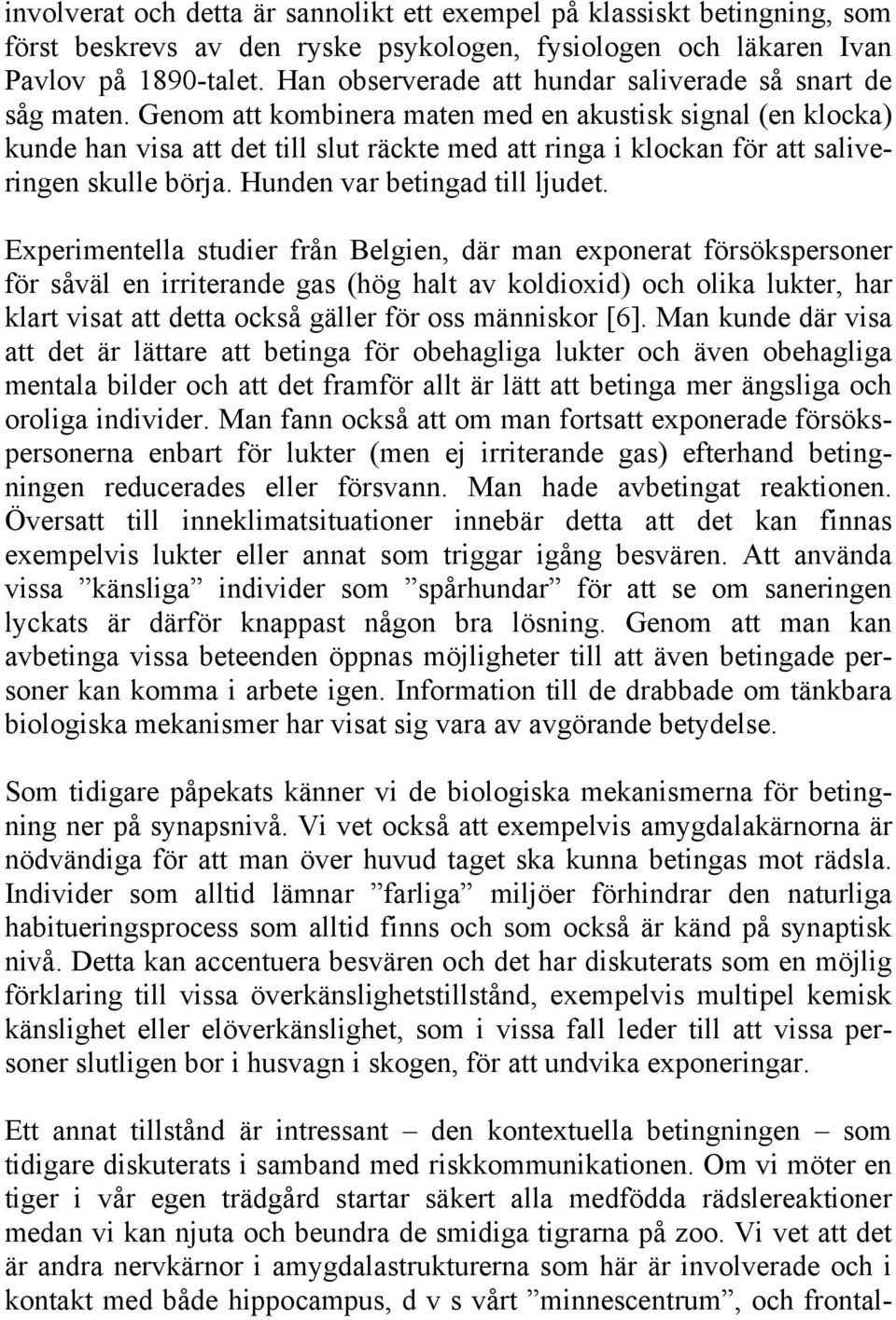 Genom att kombinera maten med en akustisk signal (en klocka) kunde han visa att det till slut räckte med att ringa i klockan för att saliveringen skulle börja. Hunden var betingad till ljudet.