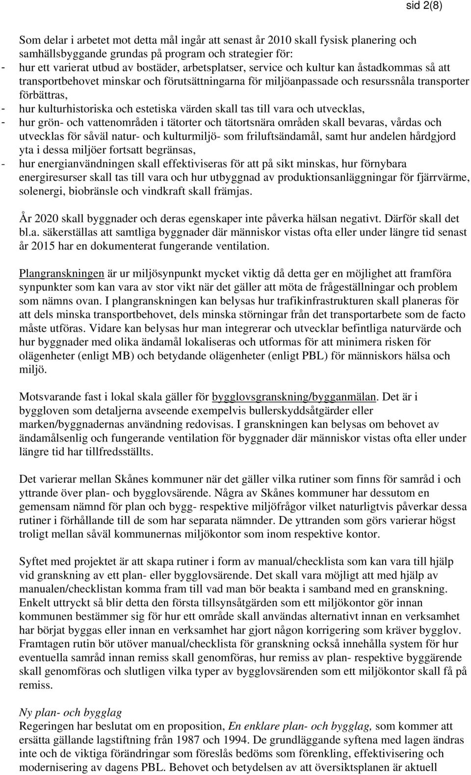 värden skall tas till vara och utvecklas, - hur grön- och vattenområden i tätorter och tätortsnära områden skall bevaras, vårdas och utvecklas för såväl natur- och kulturmiljö- som friluftsändamål,