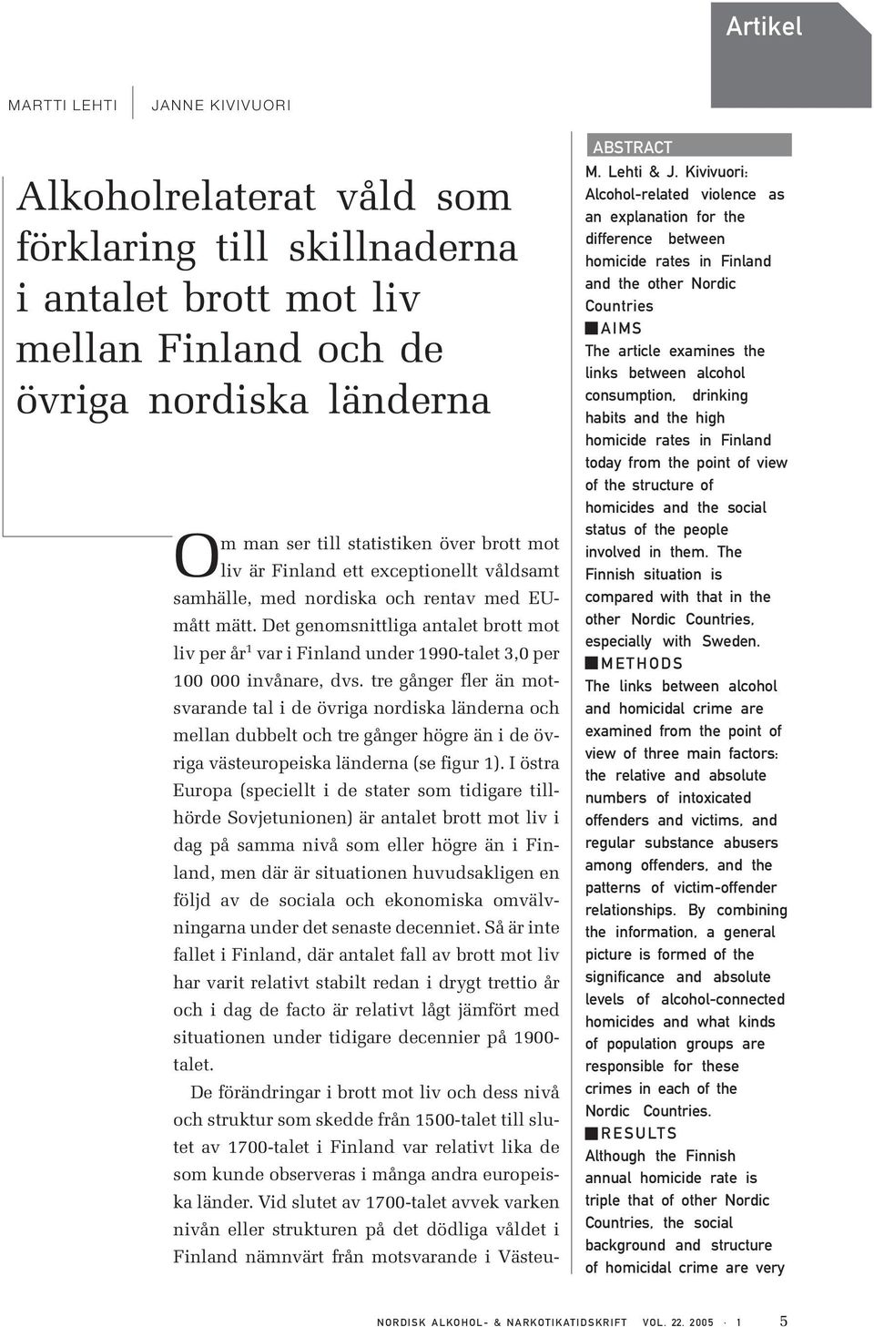 Det genomsnittliga antalet brott mot liv per år 1 var i Finland under 1990-talet 3,0 per 100 000 invånare, dvs.