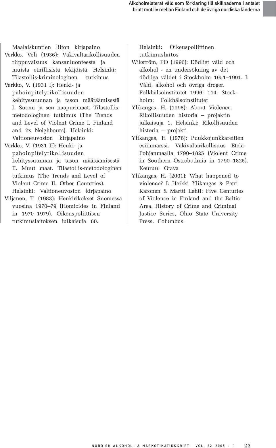 Finland and its Neighbours). Helsinki: Valtioneuvoston kirjapaino Verkko, V. (1931 II): Henki- ja pahoinpitelyrikollisuuden kehityssuunnan ja tason määräämisestä II. Muut maat.