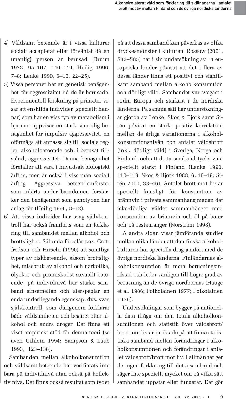 Experimentell forskning på primater visar att enskilda individer (speciellt hannar) som har en viss typ av metabolism i hjärnan uppvisar en stark samtidig benägenhet för impulsiv aggressivitet, en