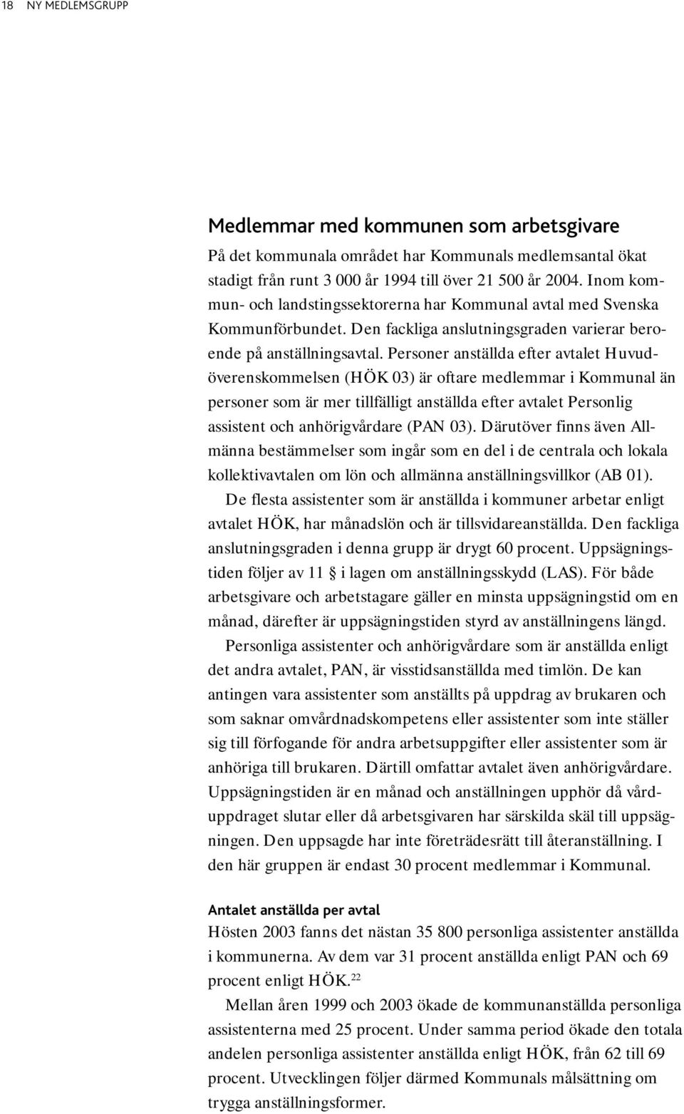 Personer anställda efter avtalet Huvudöverenskommelsen (HÖK 03) är oftare medlemmar i Kommunal än personer som är mer tillfälligt anställda efter avtalet Personlig assistent och anhörigvårdare (PAN