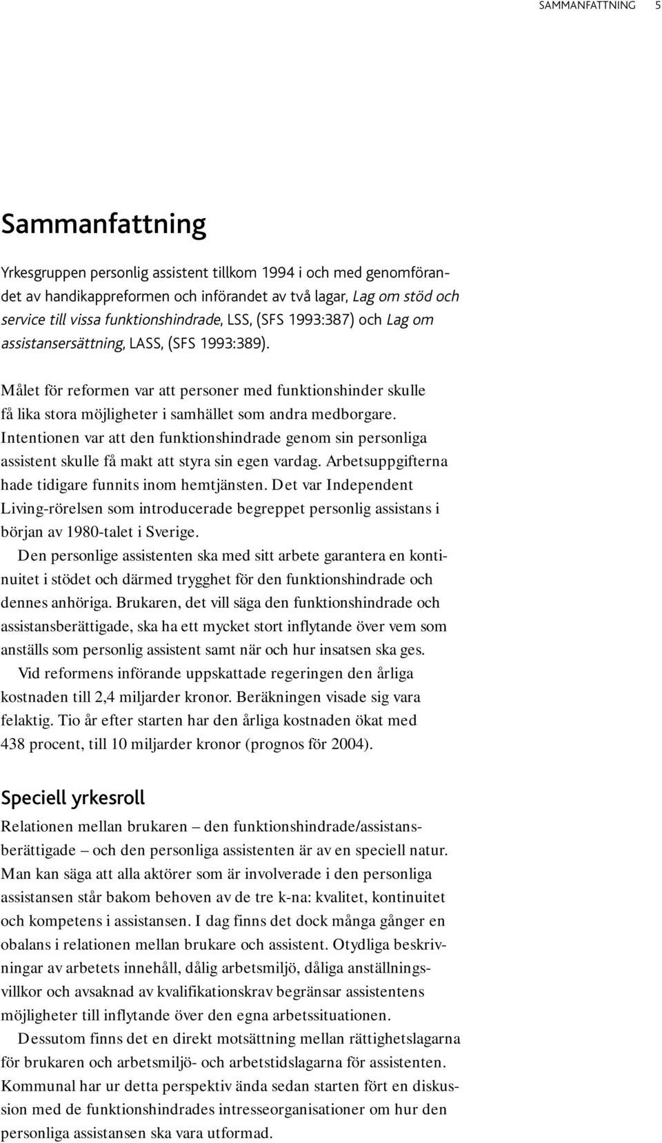 Målet för reformen var att personer med funktionshinder skulle få lika stora möjligheter i samhället som andra medborgare.