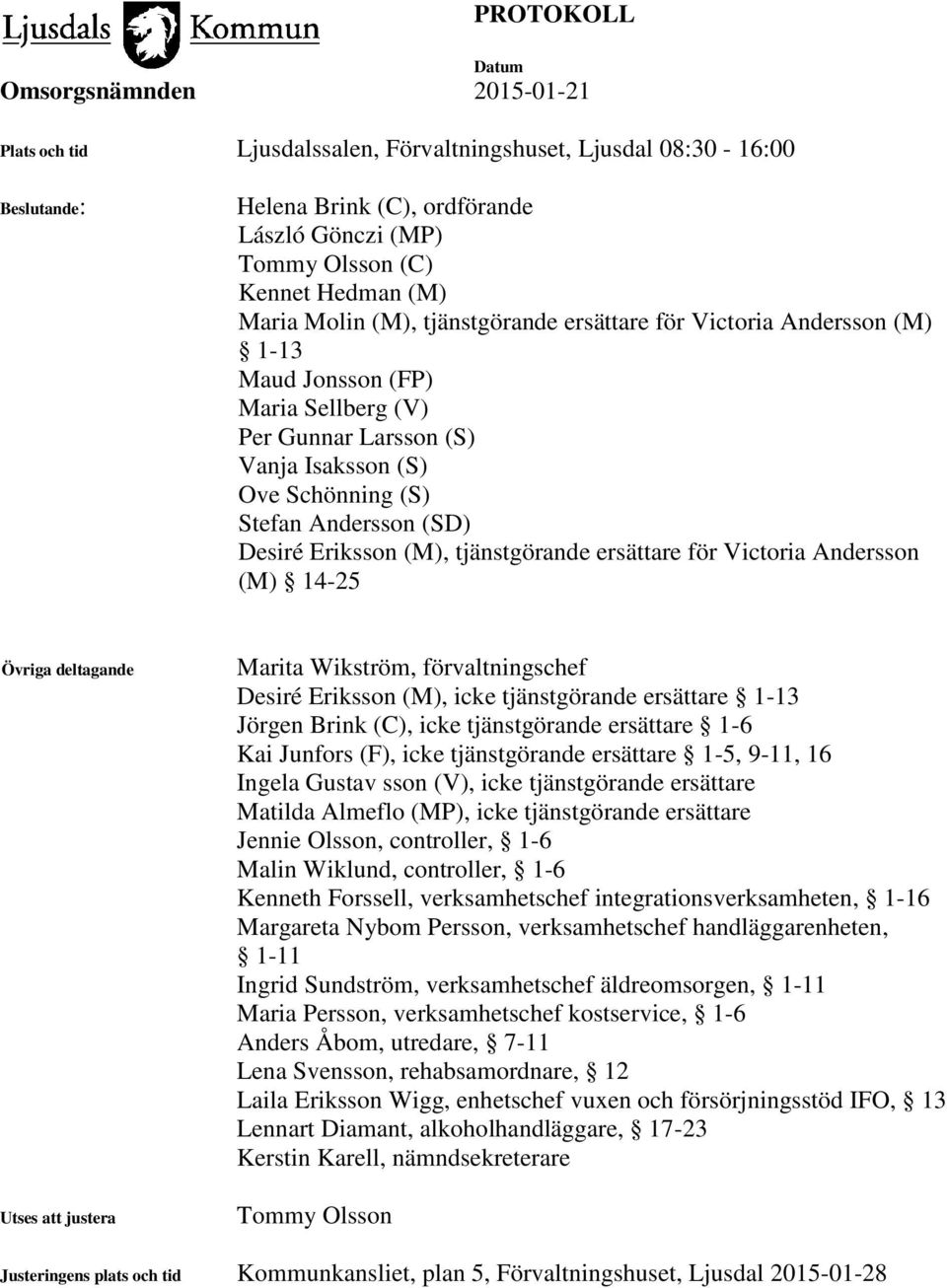 ersättare för Victoria Andersson (M) 14-25 Övriga deltagande Utses att justera Marita Wikström, förvaltningschef Desiré Eriksson (M), icke tjänstgörande ersättare 1-13 Jörgen Brink (C), icke