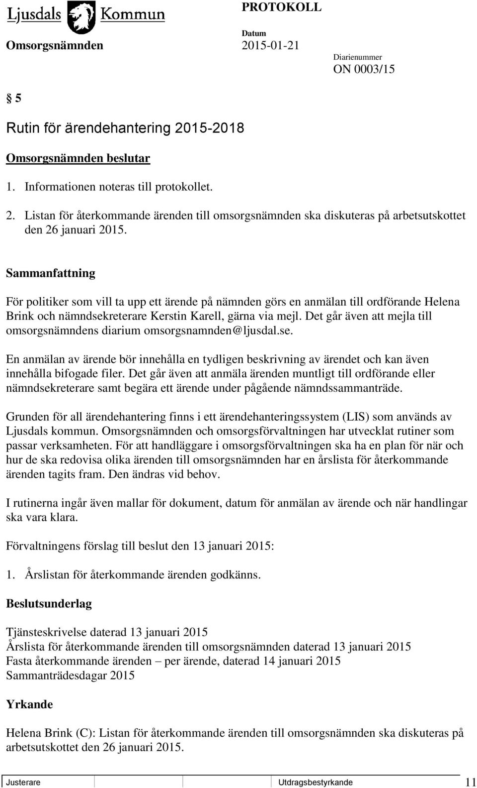 Det går även att mejla till omsorgsnämndens diarium omsorgsnamnden@ljusdal.se. En anmälan av ärende bör innehålla en tydligen beskrivning av ärendet och kan även innehålla bifogade filer.