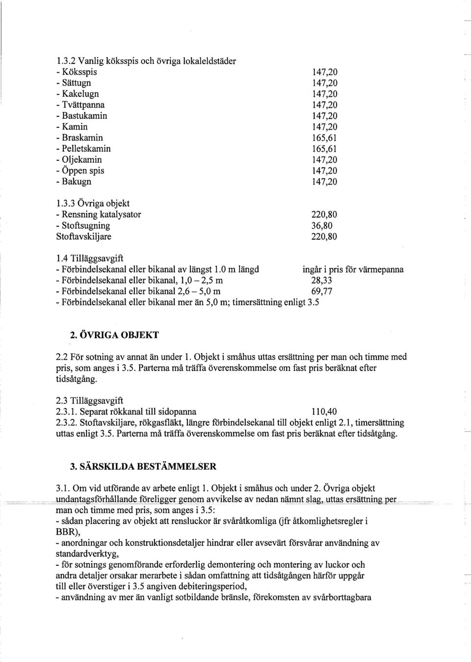 Separat rökkanal till sidopanna 110,40 2.3.2. Stoftavskiljare, rökgasfläkt, längre förbindelsekanal till objekt enligt 2.1, timersättning uttas enligt 3.5.