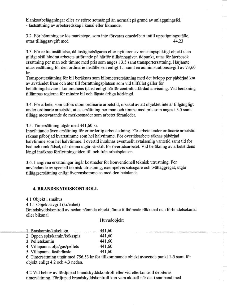 3.3. För extra inställelse, då fastighetsägaren eller nyttjaren av rensningspliktigt objekt utan giltigt skäl hindrat arbetets utförande på härför tillkännagiven tidpunkt, uttas för återbesök