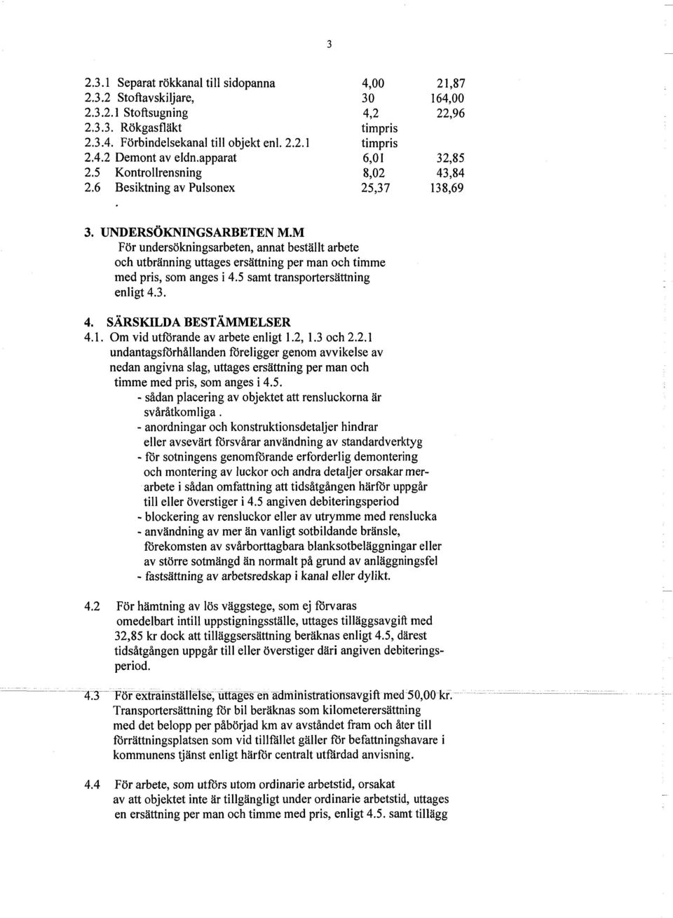 M För undersökningsarbeten, annat beställt arbete och utbränning uttages ersättning per man och timme med pris, som anges i 4.5 samt transportersättning enligt 4.3. 4. SÄRSKILDA BESTÄMMELSER 4.1.