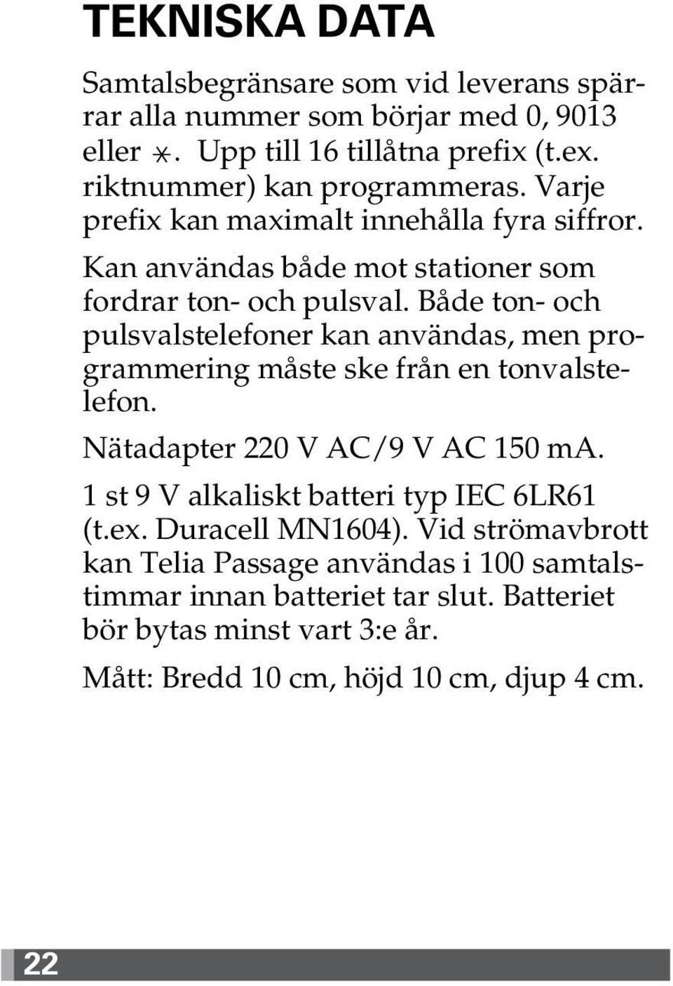 Både ton- och pulsvalstelefoner kan användas, men programmering måste ske från en tonvalstelefon. Nätadapter 220 V AC/9 V AC 150 ma.