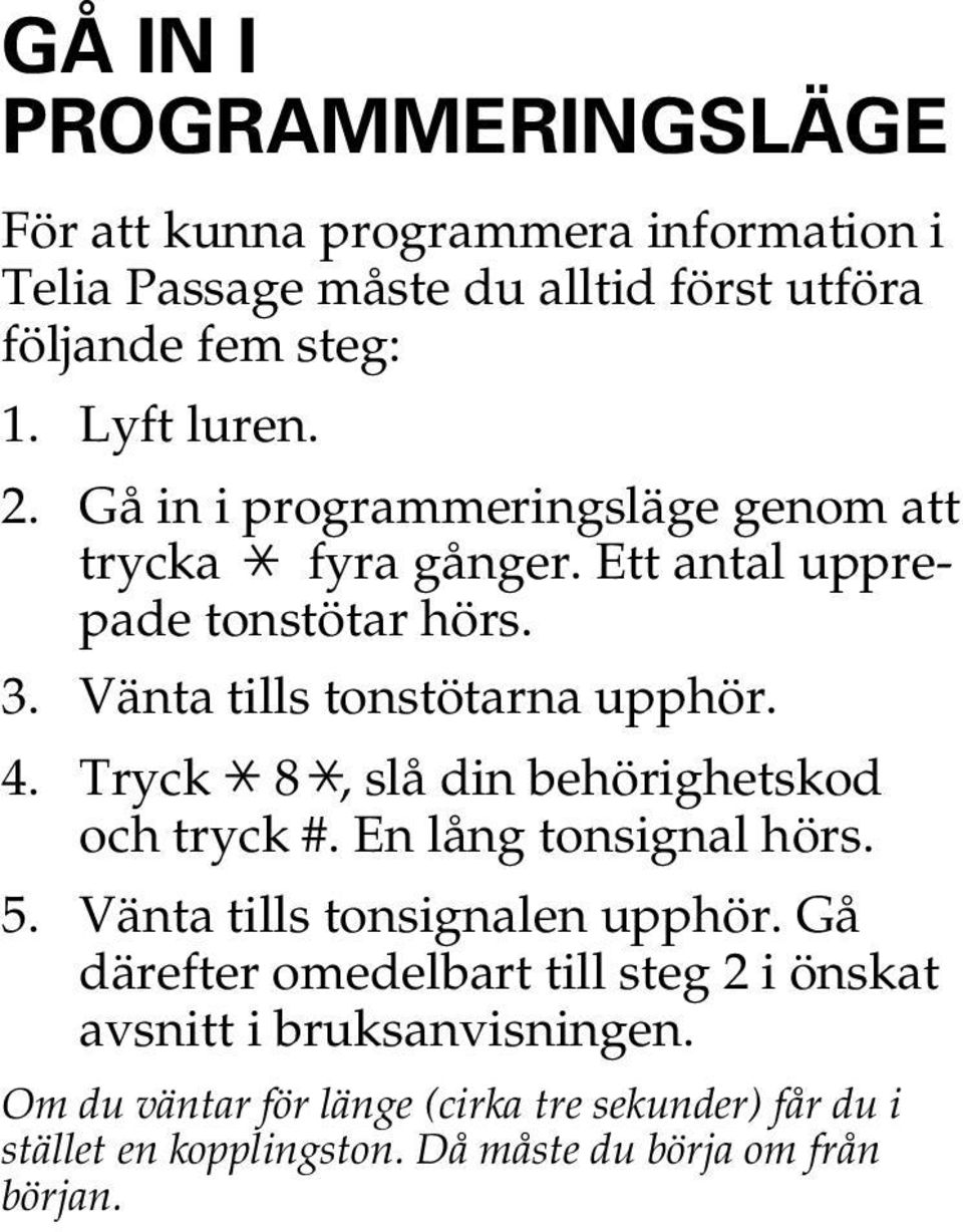 4. Tryck 8, slå din behörighetskod och tryck #. En lång tonsignal hörs. 5. Vänta tills tonsignalen upphör.