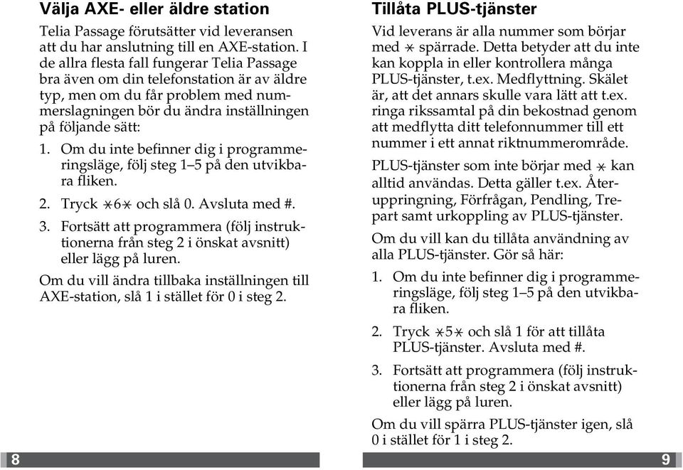 den utvikbara fliken. 2. Tryck 6 och slå 0. Avsluta med #. 3. Fortsätt att programmera (följ instruktionerna från steg 2 i önskat avsnitt) eller lägg på luren.