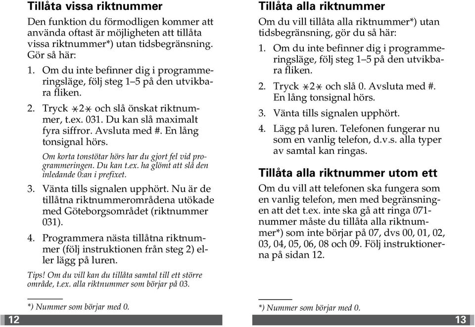 3. Vänta tills signalen upphört. Nu är de tillåtna riktnummerområdena utökade med Göteborgsområdet (riktnummer 031). 4.