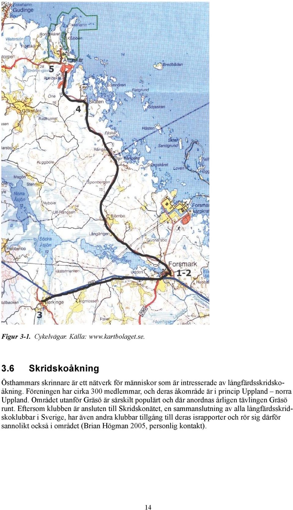 Området utanför Gräsö är särskilt populärt och där anordnas årligen tävlingen Gräsö runt.